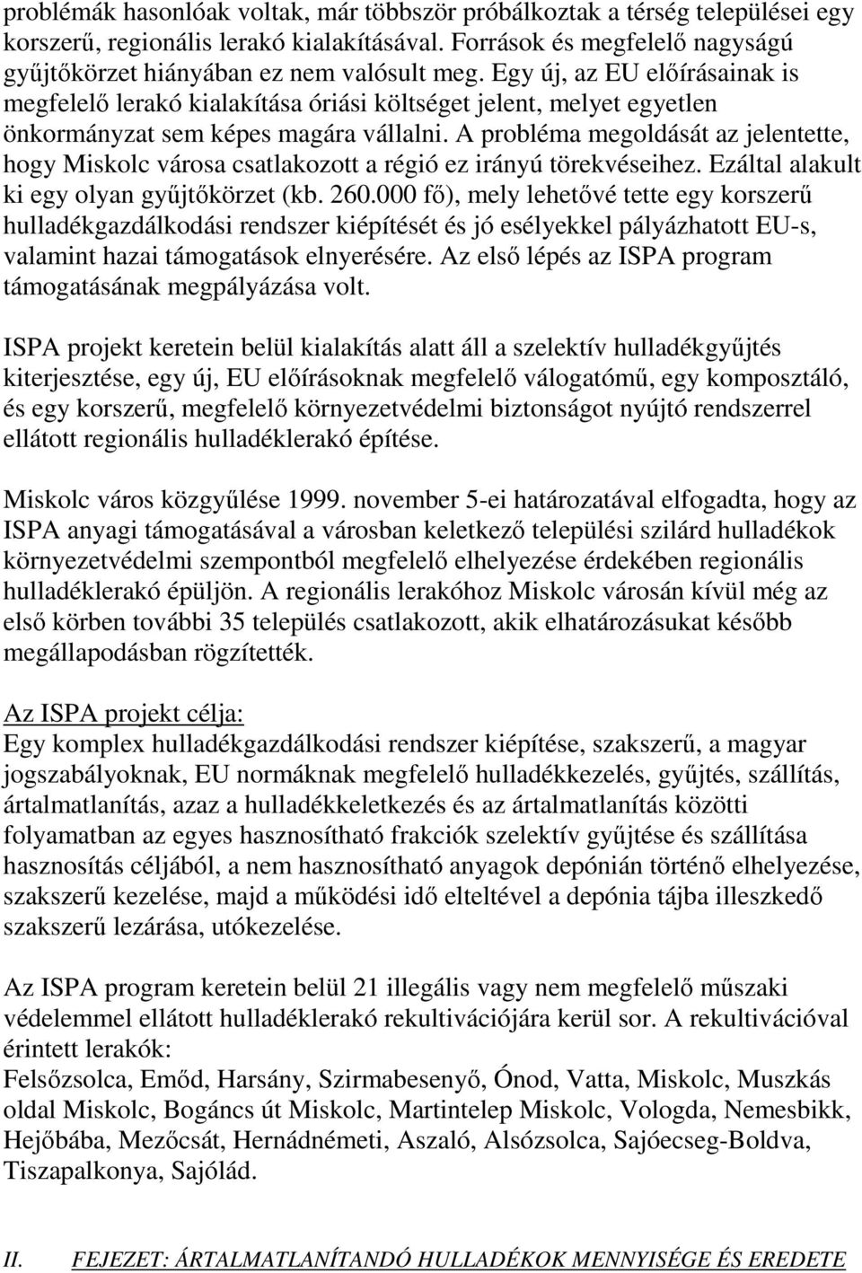 A probléma megoldását az jelentette, hogy Miskolc városa csatlakozott a régió ez irányú törekvéseihez. Ezáltal alakult ki egy olyan győjtıkörzet (kb. 260.