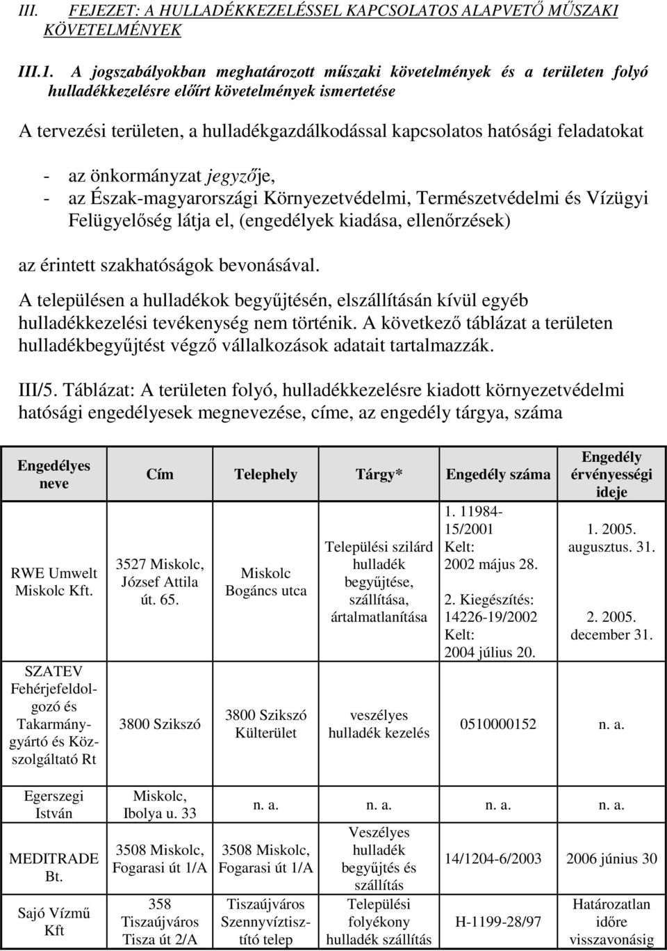 feladatokat - az önkormányzat jegyzıje, - az Észak-magyarországi Környezetvédelmi, Természetvédelmi és Vízügyi Felügyelıség látja el, (engedélyek kiadása, ellenırzések) az érintett szakhatóságok