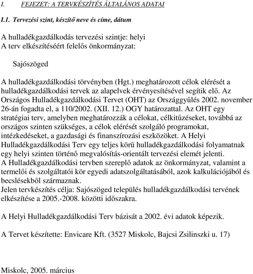 ) meghatározott célok elérését a hulladékgazdálkodási tervek az alapelvek érvényesítésével segítik elı. Az Országos Hulladékgazdálkodási Tervet (OHT) az Országgyőlés 2002.