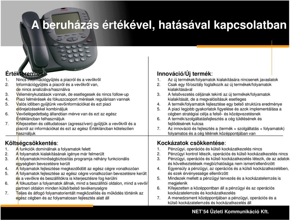 Valós időben gyűjtünk vevőinformációkat és ezt piaci előrejelzésekkel kombináljuk 6. Vevőelégedettség állandóan mérve van és ezt az egész Értékláncban felhasználjuk 7.