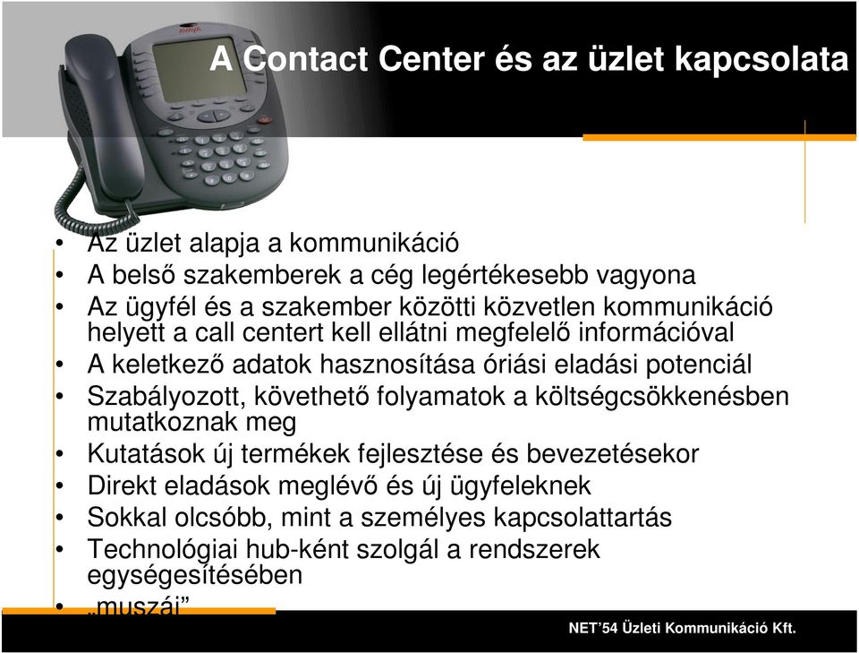 potenciál Szabályozott, követhető folyamatok a költségcsökkenésben mutatkoznak meg Kutatások új termékek fejlesztése és bevezetésekor Direkt