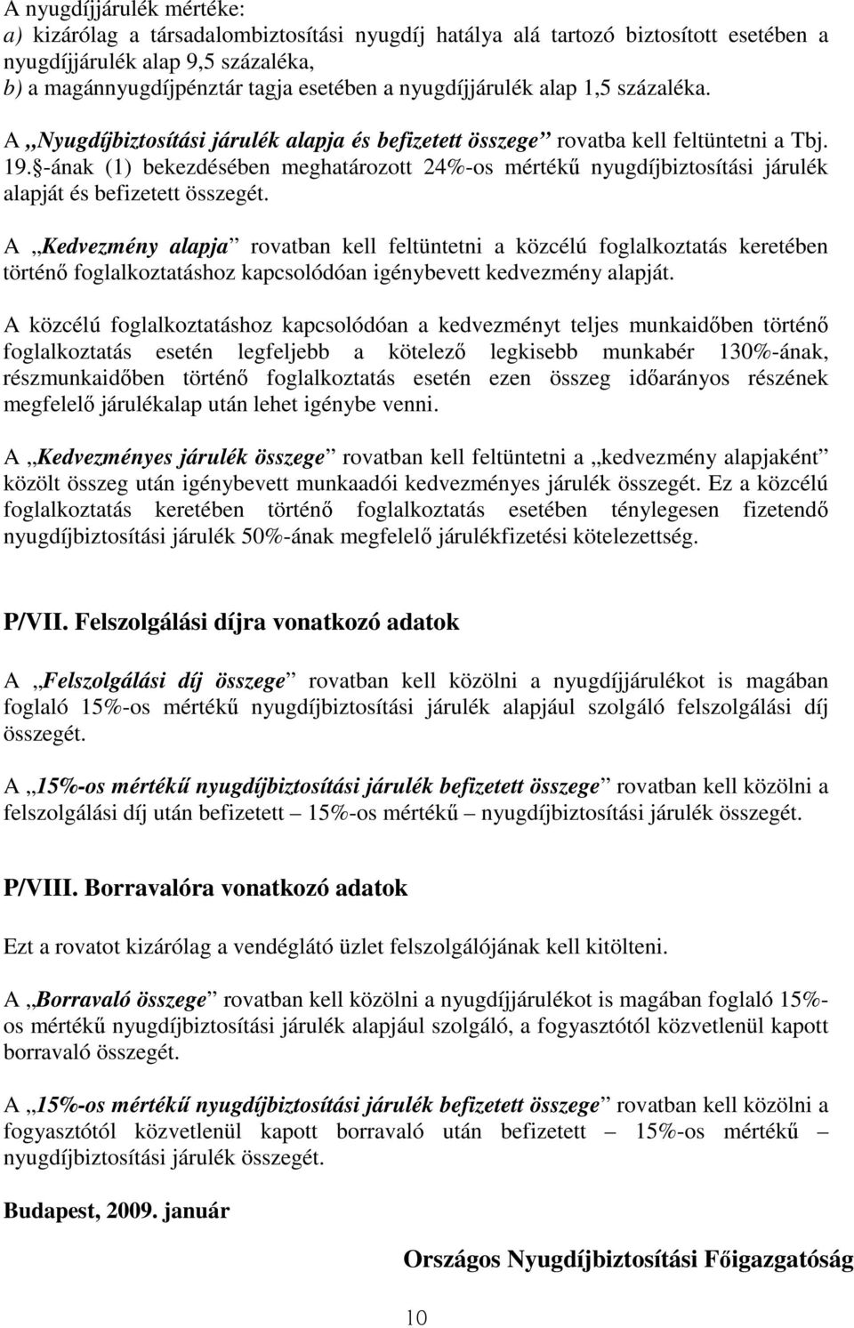 -ának (1) bekezdésében meghatározott 24%-os mértékő nyugdíjbiztosítási járulék alapját és befizetett összegét.