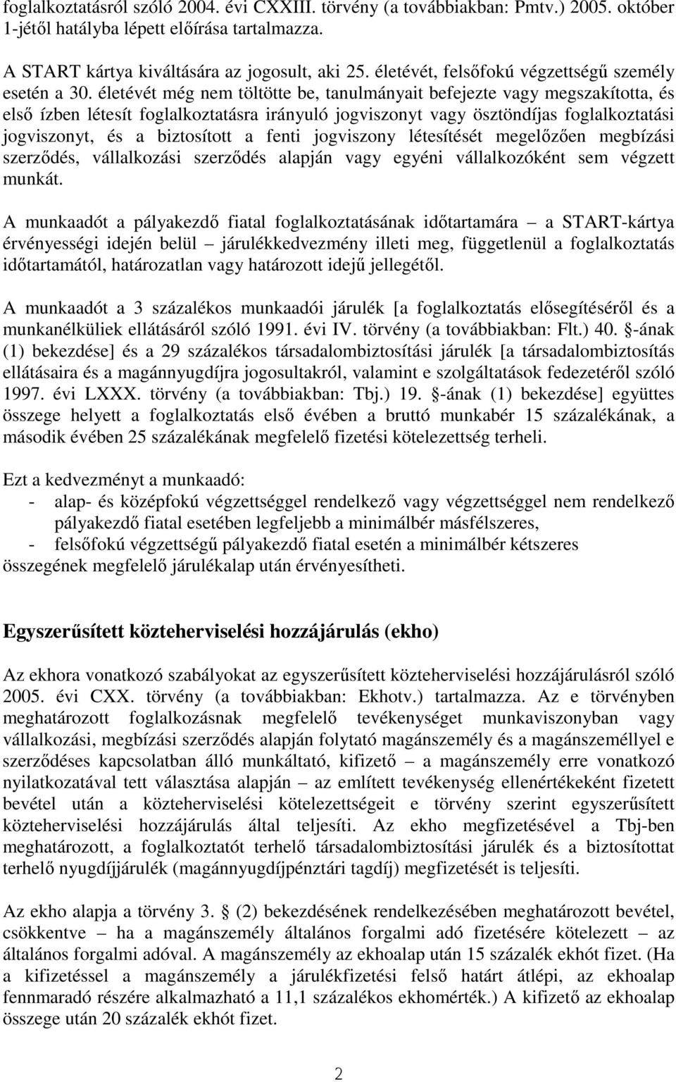 életévét még nem töltötte be, tanulmányait befejezte vagy megszakította, és elsı ízben létesít foglalkoztatásra irányuló jogviszonyt vagy ösztöndíjas foglalkoztatási jogviszonyt, és a biztosított a