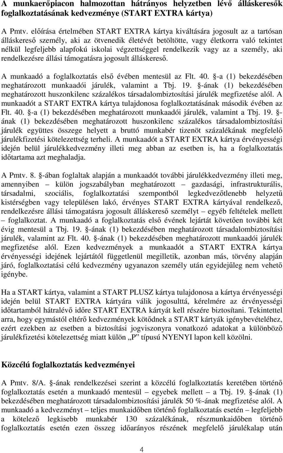 végzettséggel rendelkezik vagy az a személy, aki rendelkezésre állási támogatásra jogosult álláskeresı. A munkaadó a foglalkoztatás elsı évében mentesül az Flt. 40.