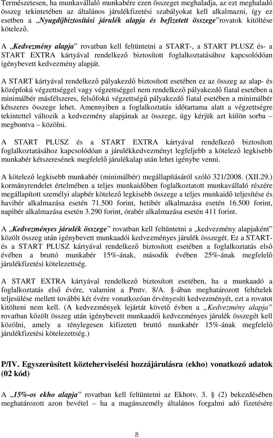 A Kedvezmény alapja rovatban kell feltüntetni a START-, a START PLUSZ és- a START EXTRA kártyával rendelkezı biztosított foglalkoztatásához kapcsolódóan igénybevett kedvezmény alapját.