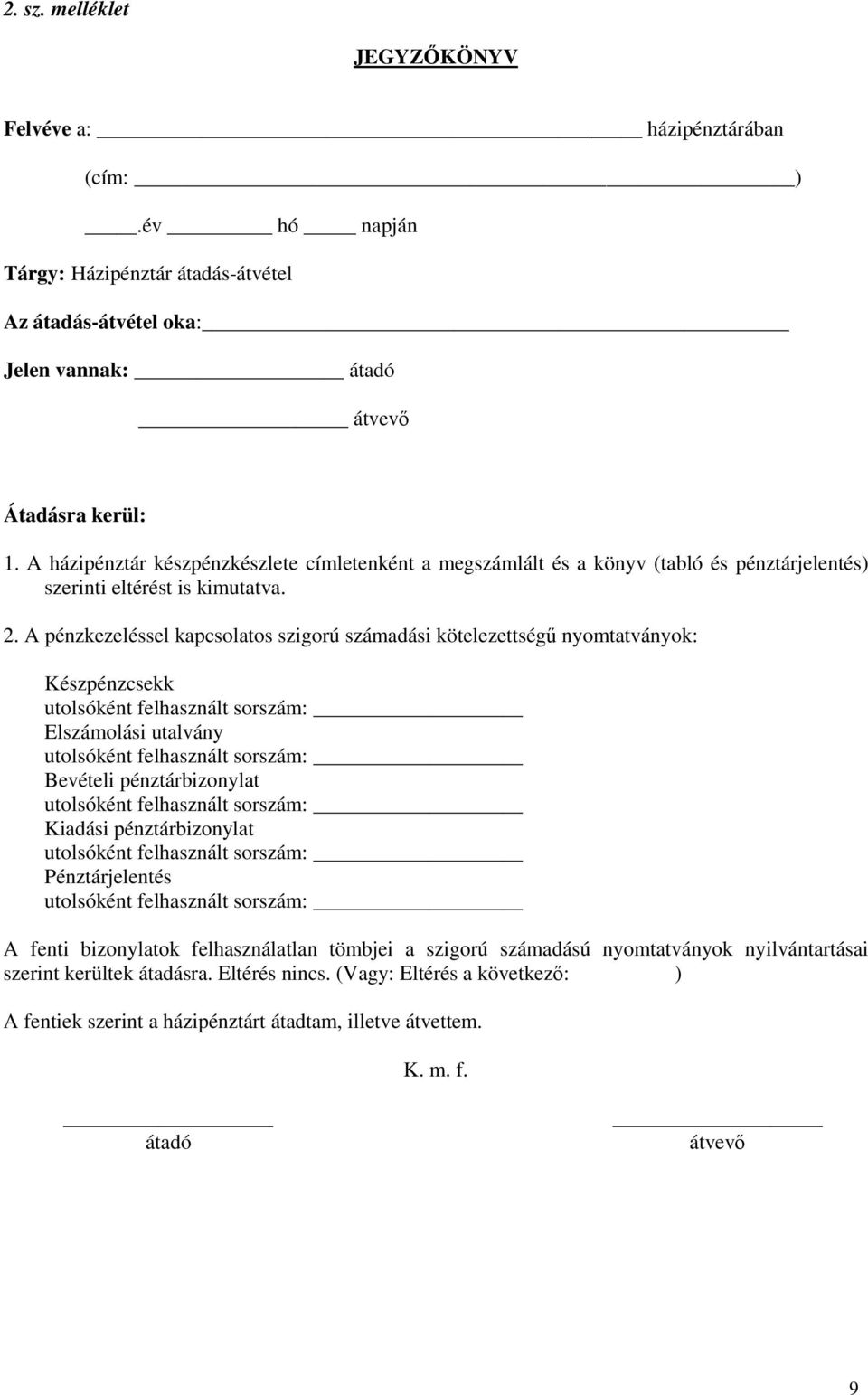 A pénzkezeléssel kapcsolatos szigorú számadási kötelezettségű nyomtatványok: Készpénzcsekk utolsóként felhasznált sorszám: Elszámolási utalvány utolsóként felhasznált sorszám: Bevételi