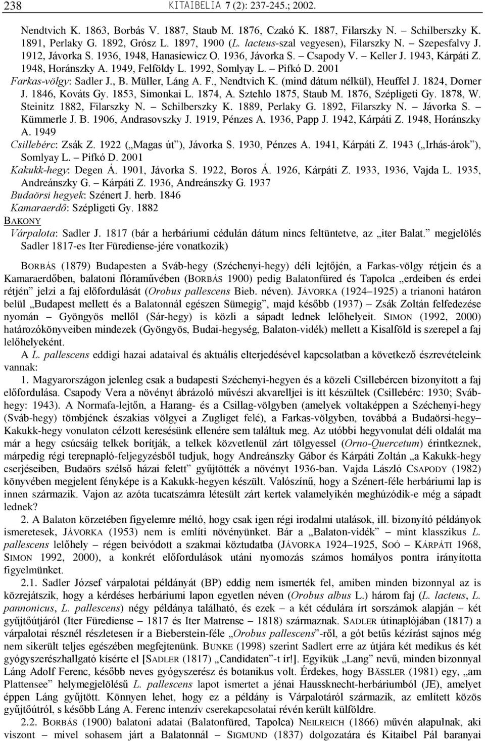 1992, Somlyay L. Pifkó D. 2001 Farkas-völgy: Sadler J., B. Müller, Láng A. F., Nendtvich K. (mind dátum nélkül), Heuffel J. 1824, Dorner J. 1846, Kováts Gy. 1853, Simonkai L. 1874, A.