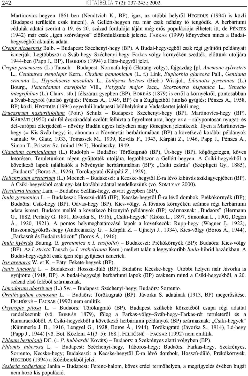 FARKAS (1999) könyvében nincs a Budaihegységbõl aktuális adata. Crepis nicaeensis Balb. Budapest: Széchenyi-hegy (BP). A Budai-hegységbõl csak régi gyûjtött példányait ismerjük.