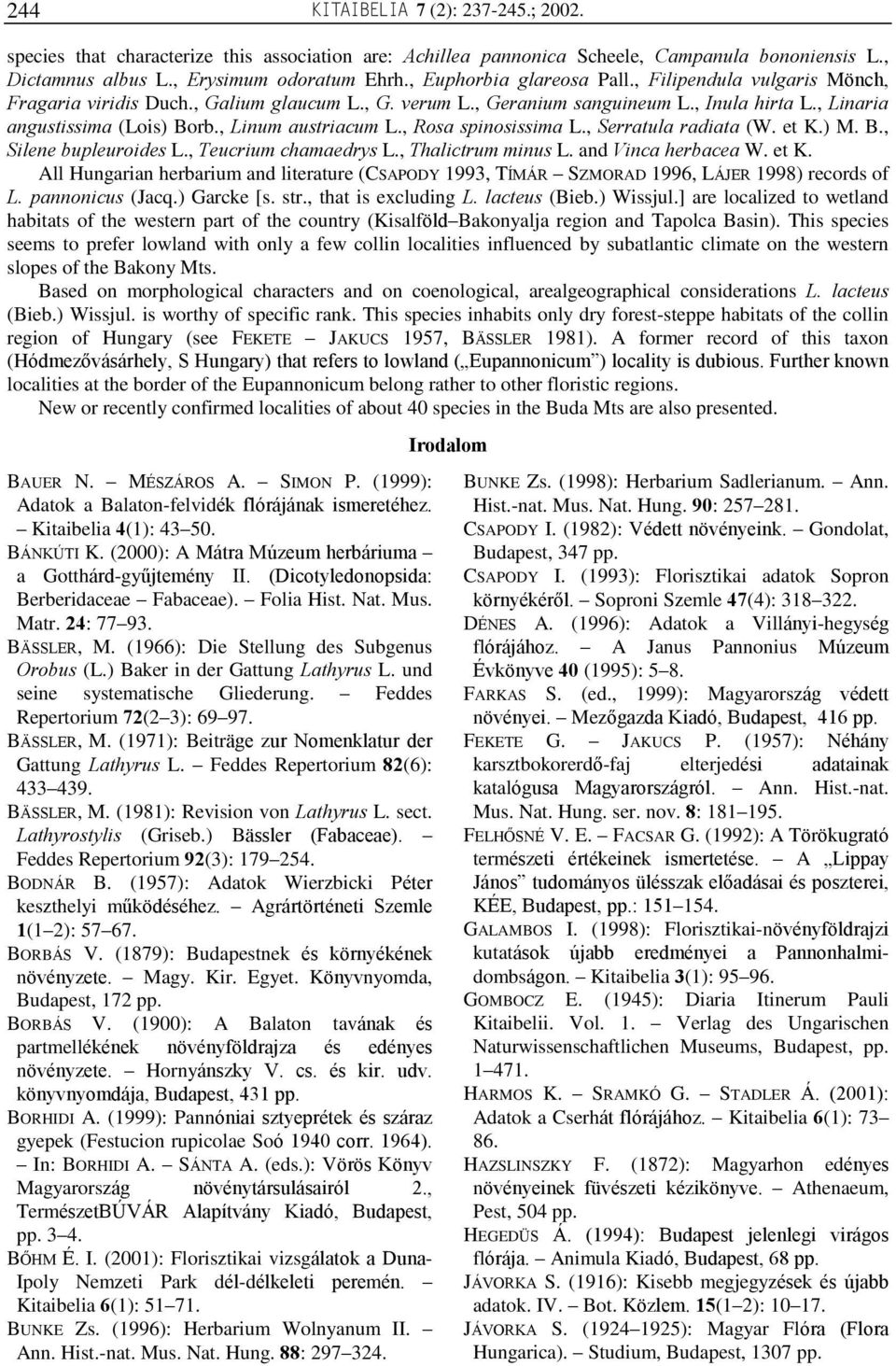 , Linum austriacum L., Rosa spinosissima L., Serratula radiata (W. et K.) M. B., Silene bupleuroides L., Teucrium chamaedrys L., Thalictrum minus L. and Vinca herbacea W. et K. All Hungarian herbarium and literature (CSAPODY 1993, TÍMÁR SZMORAD 1996, LÁJER 1998) records of L.