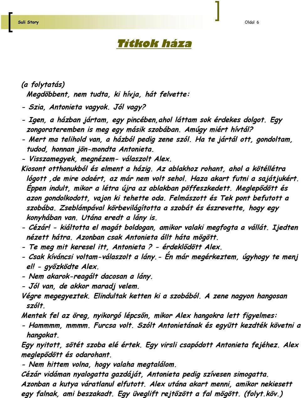 - Visszamegyek, megnézem- válaszolt Alex. Kiosont otthonukból és elment a házig. Az ablakhoz rohant, ahol a kötéllétra lógott,de mire odaért, az már nem volt sehol. Haza akart futni a sajátjukért.