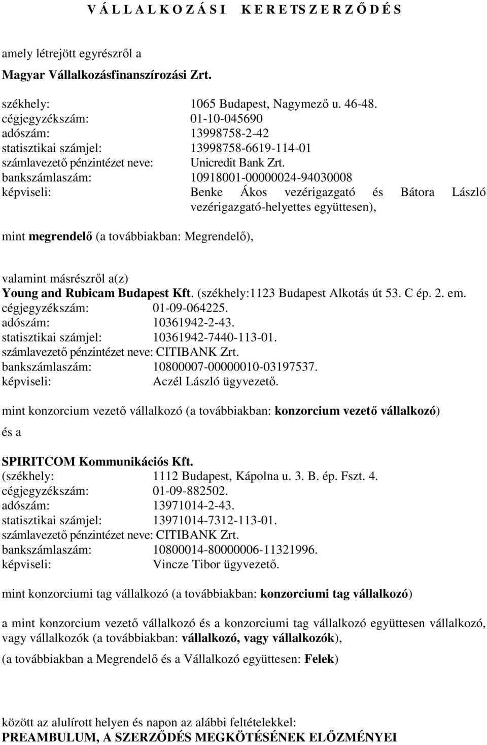 bankszámlaszám: 10918001-00000024-94030008 képviseli: Benke Ákos vezérigazgató és Bátora László vezérigazgató-helyettes együttesen), mint megrendelő (a továbbiakban: Megrendelő), valamint másrészről