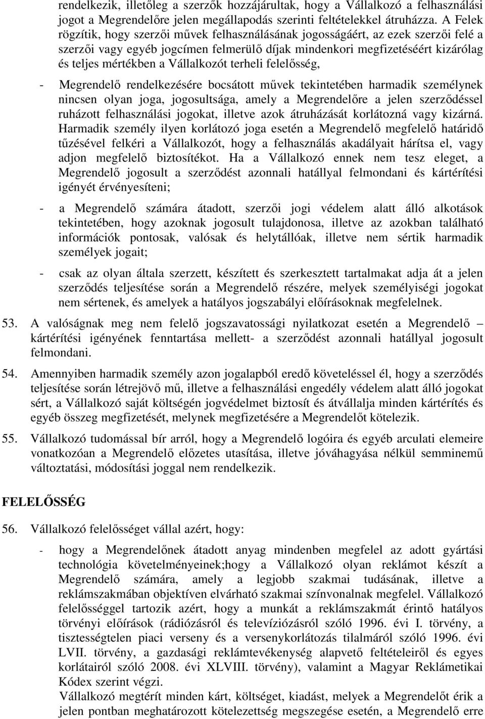 Vállalkozót terheli felelősség, - Megrendelő rendelkezésére bocsátott művek tekintetében harmadik személynek nincsen olyan joga, jogosultsága, amely a Megrendelőre a jelen szerződéssel ruházott