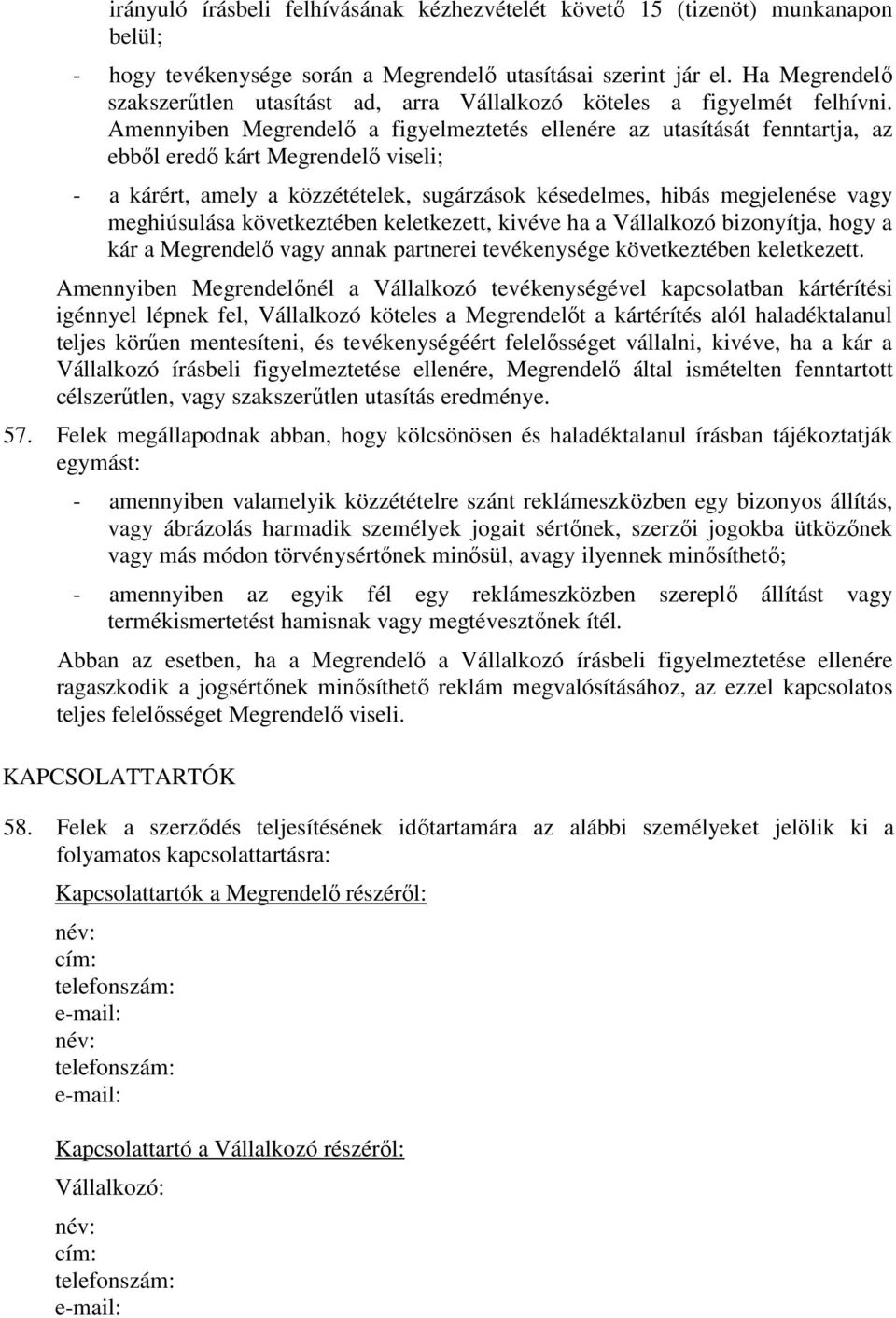 Amennyiben Megrendelő a figyelmeztetés ellenére az utasítását fenntartja, az ebből eredő kárt Megrendelő viseli; - a kárért, amely a közzétételek, sugárzások késedelmes, hibás megjelenése vagy