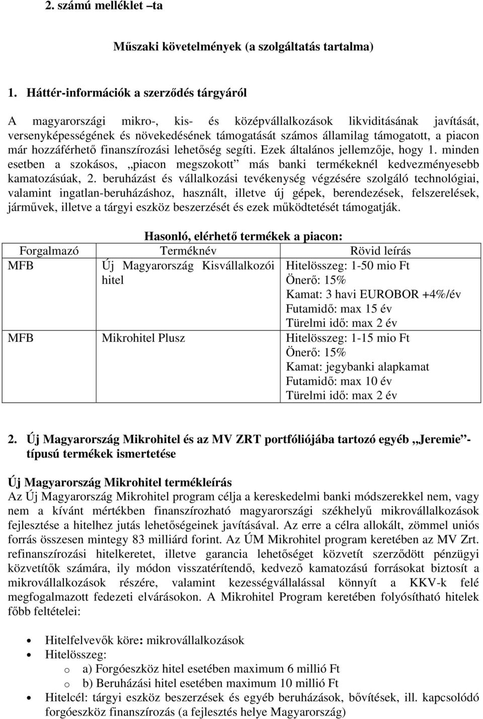 piacon már hozzáférhető finanszírozási lehetőség segíti. Ezek általános jellemzője, hogy 1. minden esetben a szokásos, piacon megszokott más banki termékeknél kedvezményesebb kamatozásúak, 2.