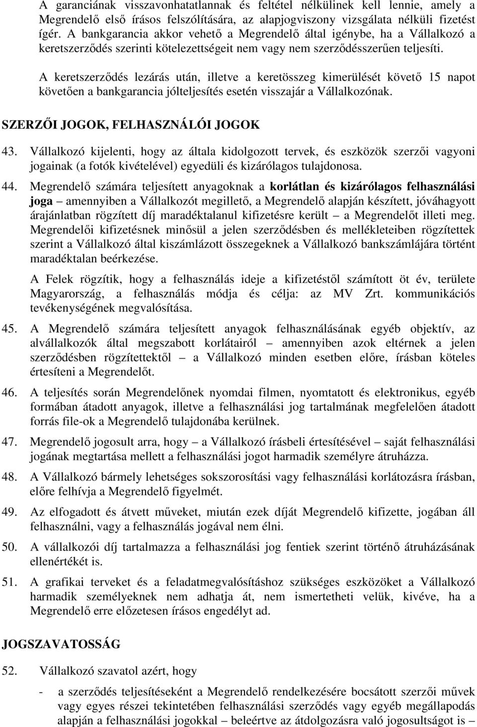 A keretszerződés lezárás után, illetve a keretösszeg kimerülését követő 15 napot követően a bankgarancia jólteljesítés esetén visszajár a Vállalkozónak. SZERZŐI JOGOK, FELHASZNÁLÓI JOGOK 43.