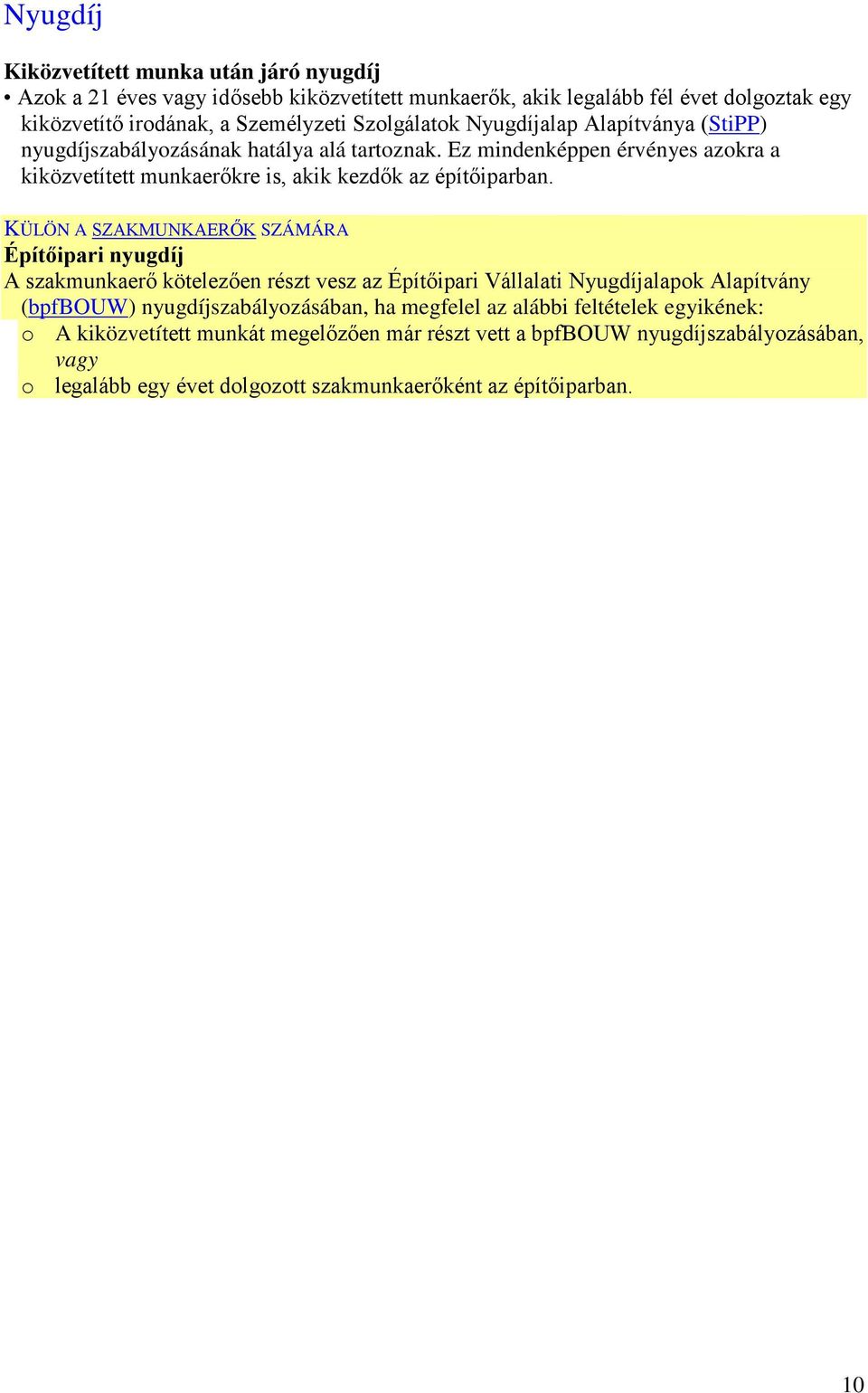 Ez mindenképpen érvényes azokra a kiközvetített munkaerőkre is, akik kezdők az építőiparban.