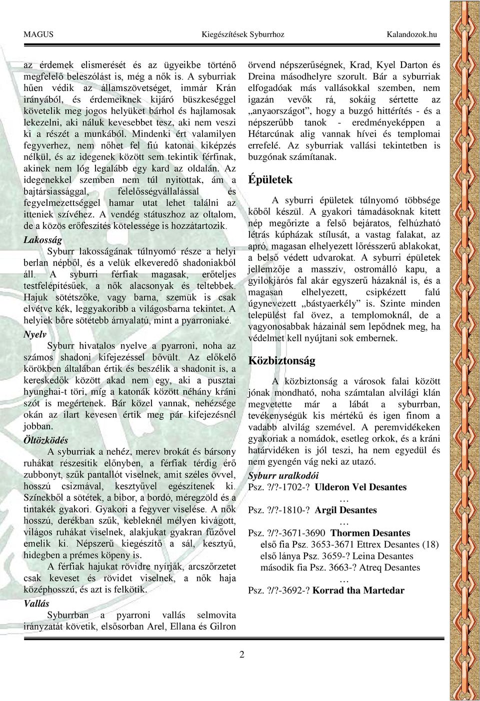 veszi ki a részét a munkából. Mindenki ért valamilyen fegyverhez, nem nőhet fel fiú katonai kiképzés nélkül, és az idegenek között sem tekintik férfinak, akinek nem lóg legalább egy kard az oldalán.