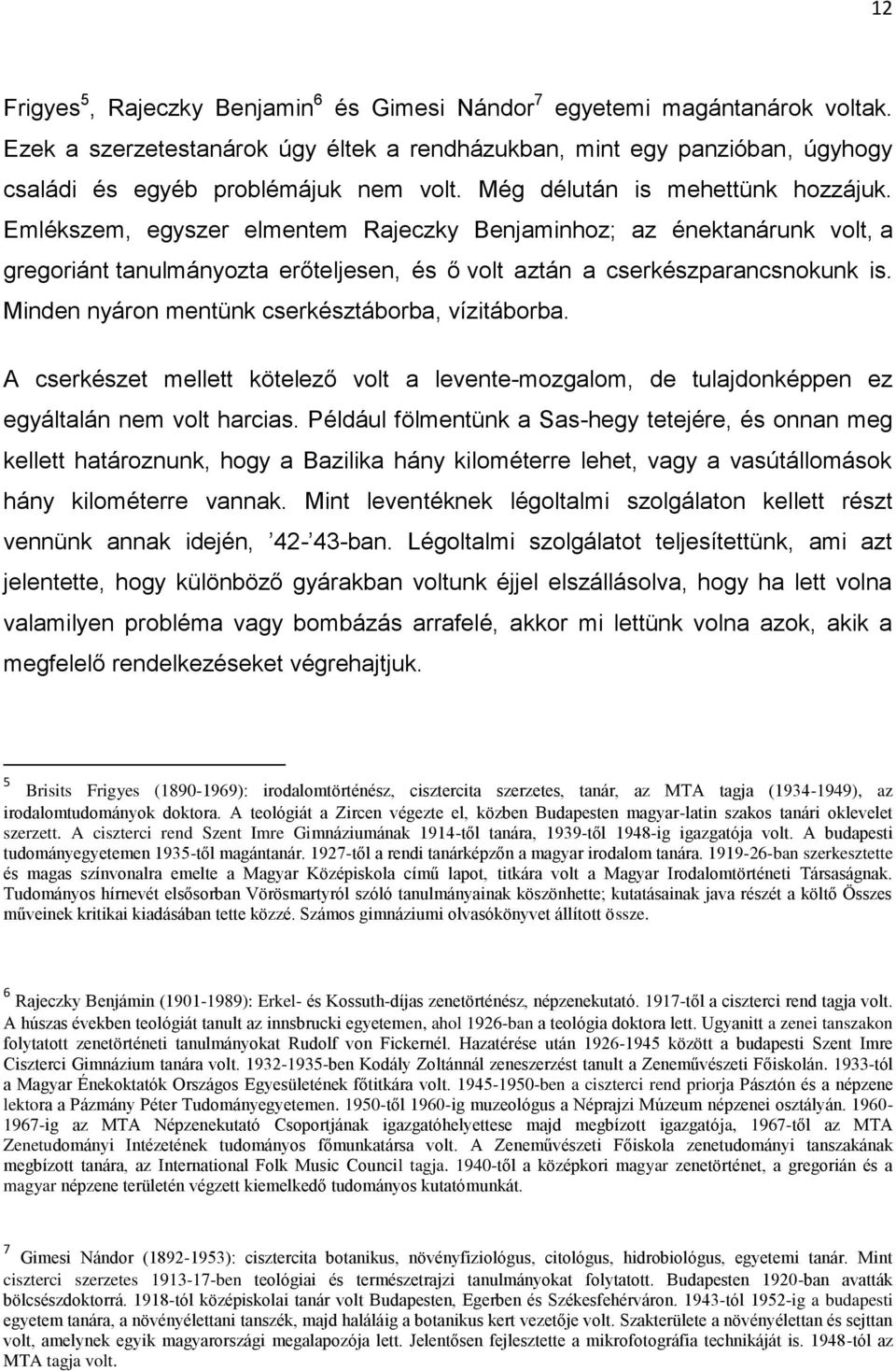 Minden nyáron mentünk cserkésztáborba, vízitáborba. A cserkészet mellett kötelező volt a levente-mozgalom, de tulajdonképpen ez egyáltalán nem volt harcias.