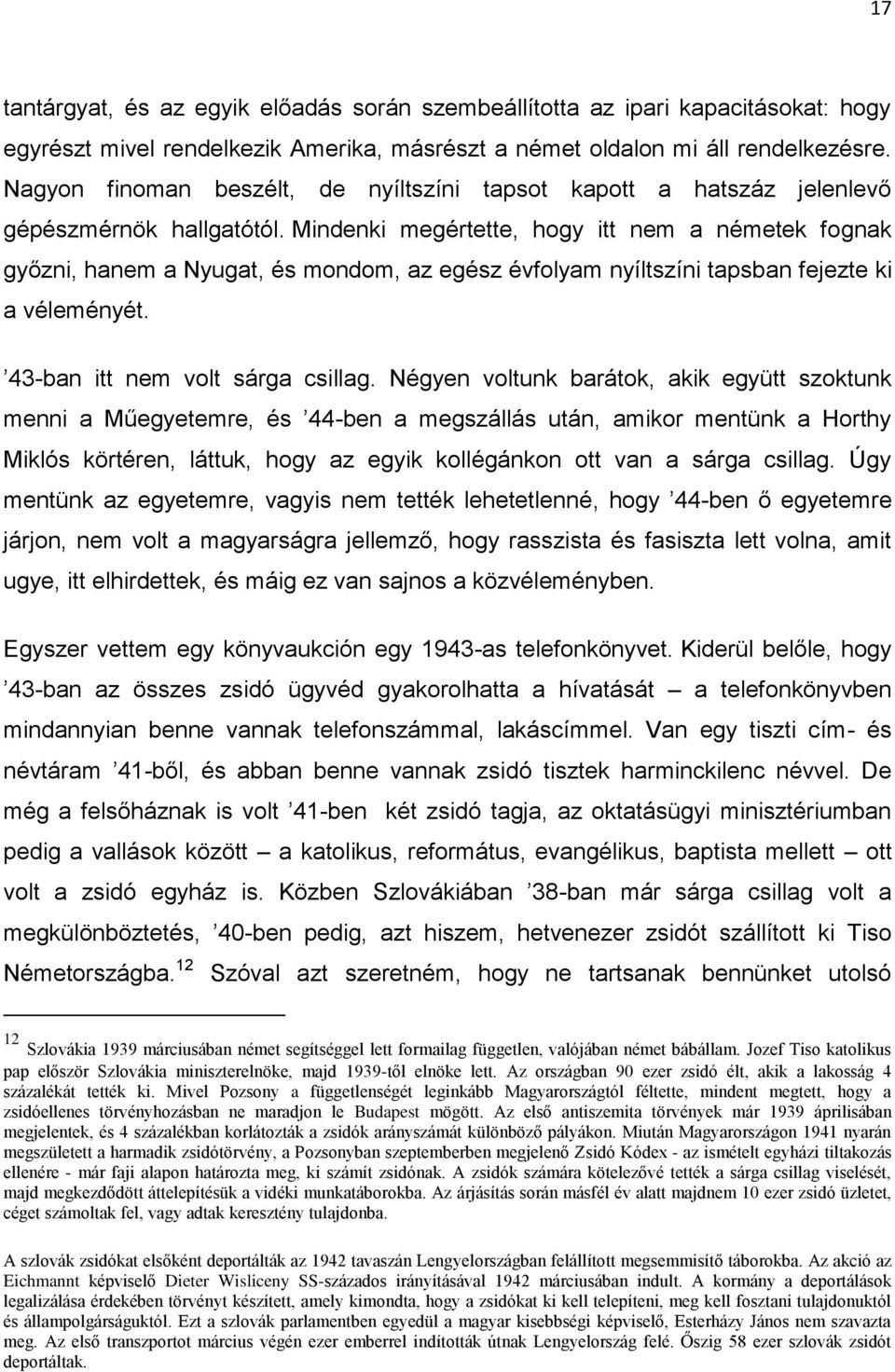 Mindenki megértette, hogy itt nem a németek fognak győzni, hanem a Nyugat, és mondom, az egész évfolyam nyíltszíni tapsban fejezte ki a véleményét. 43-ban itt nem volt sárga csillag.