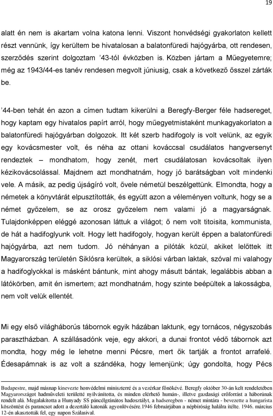 Közben jártam a Műegyetemre; még az 1943/44-es tanév rendesen megvolt júniusig, csak a következő ősszel zárták be.