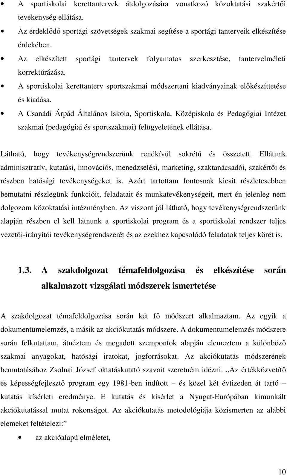 A Csanádi Árpád Általános Iskola, Sportiskola, Középiskola és Pedagógiai Intézet szakmai (pedagógiai és sportszakmai) felügyeletének ellátása.