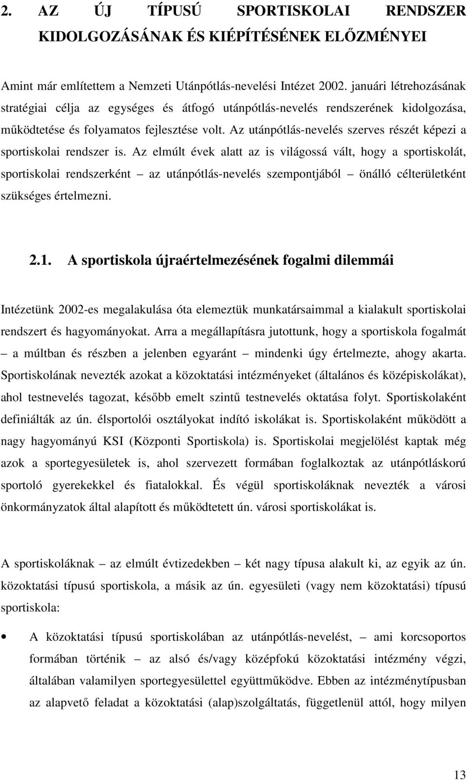 Az utánpótlás-nevelés szerves részét képezi a sportiskolai rendszer is.