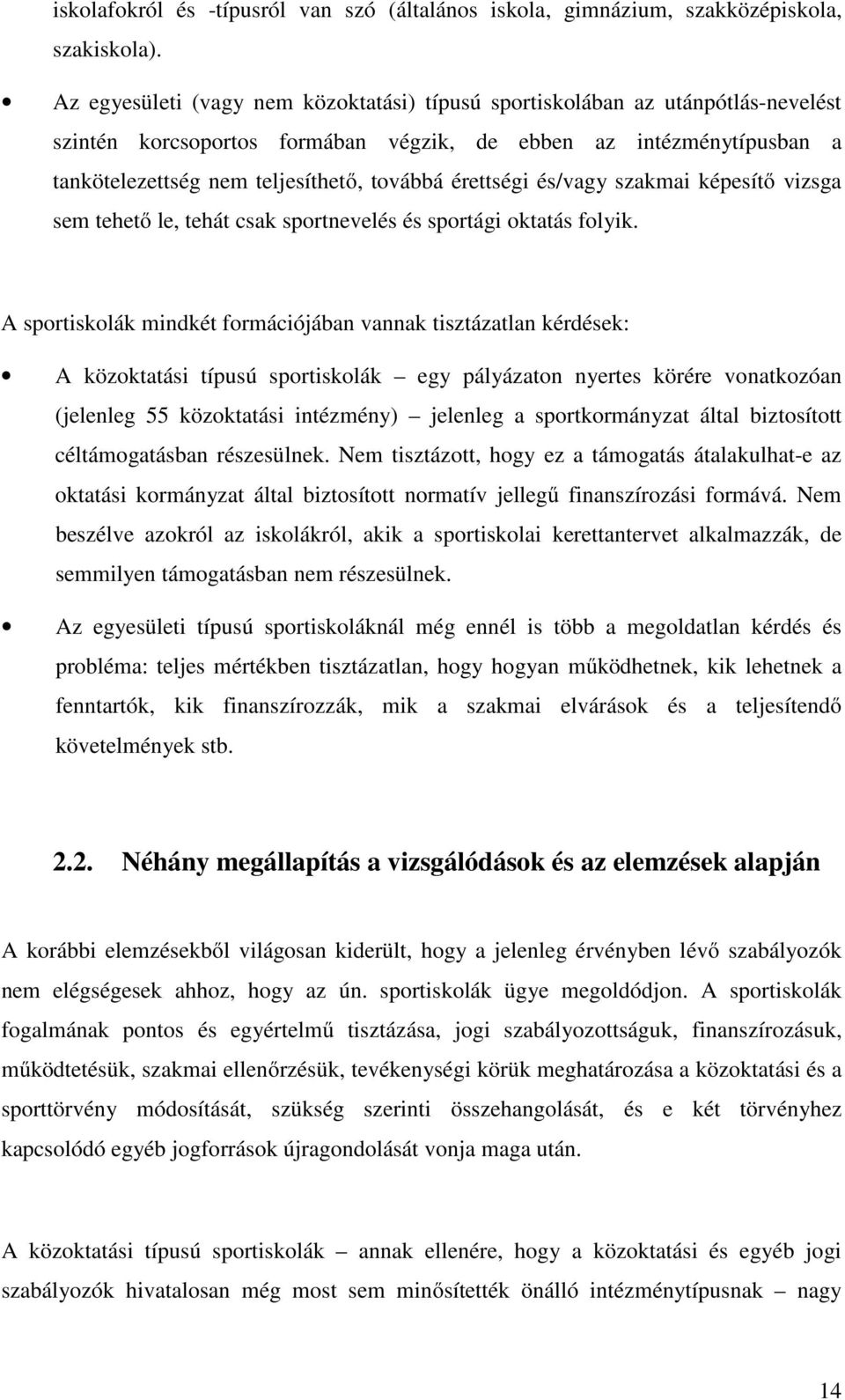 érettségi és/vagy szakmai képesítő vizsga sem tehető le, tehát csak sportnevelés és sportági oktatás folyik.