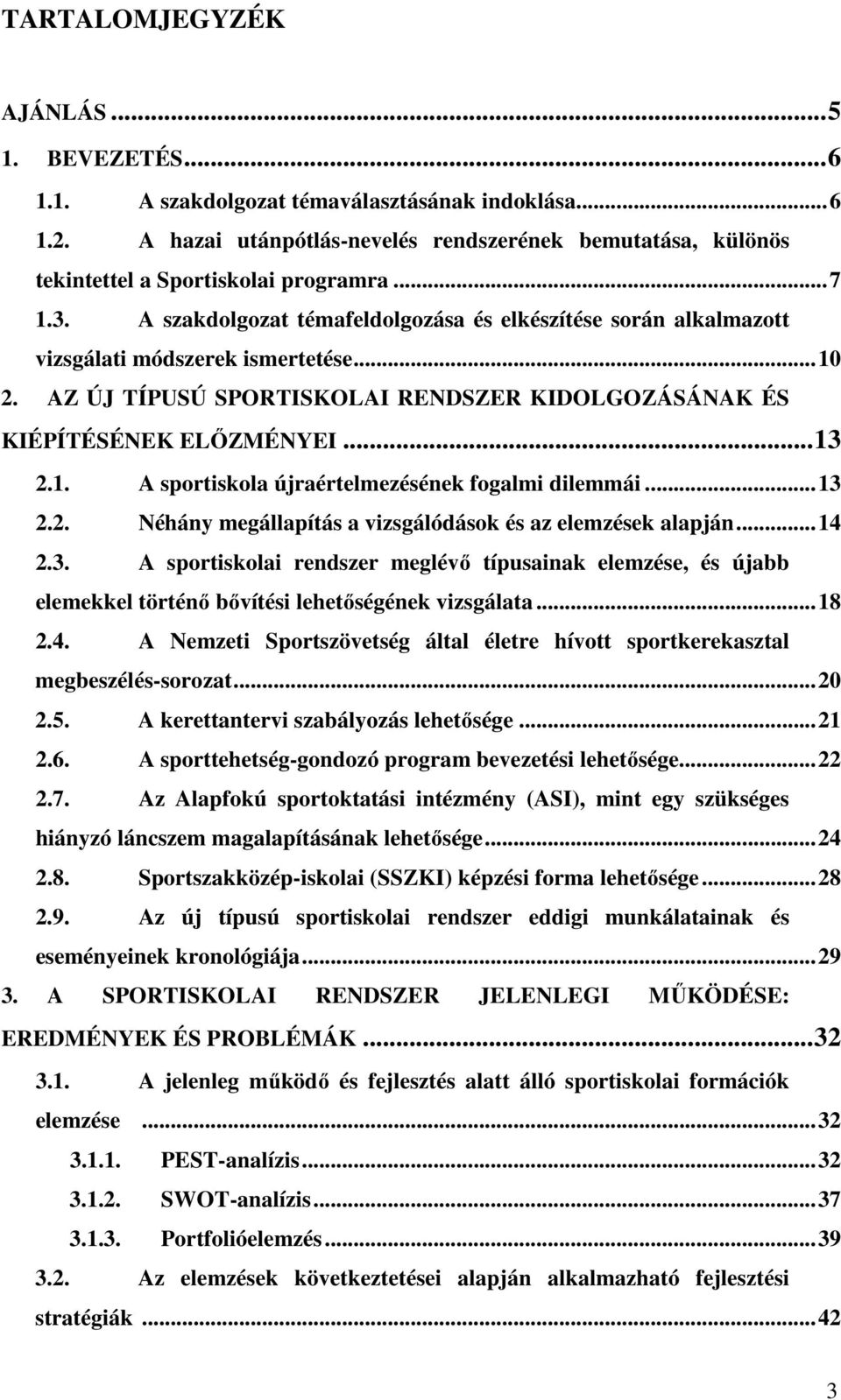 A szakdolgozat témafeldolgozása és elkészítése során alkalmazott vizsgálati módszerek ismertetése... 10 2. AZ ÚJ TÍPUSÚ SPORTISKOLAI RENDSZER KIDOLGOZÁSÁNAK ÉS KIÉPÍTÉSÉNEK ELŐZMÉNYEI... 13 2.1. A sportiskola újraértelmezésének fogalmi dilemmái.