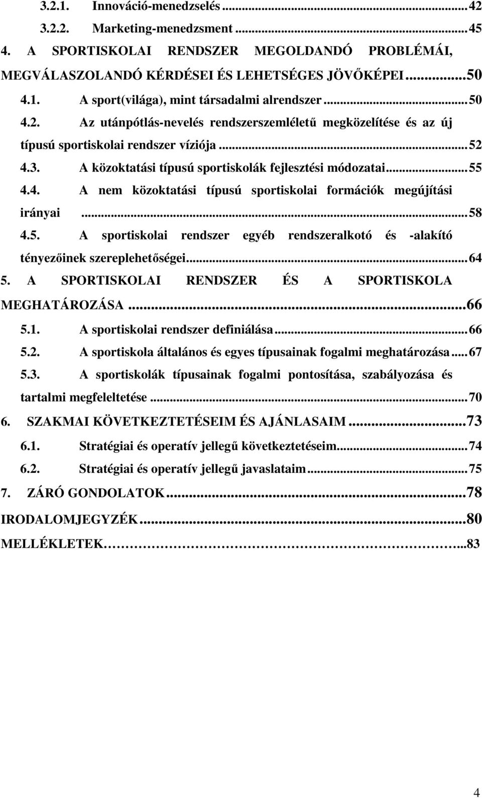 .. 58 4.5. A sportiskolai rendszer egyéb rendszeralkotó és -alakító tényezőinek szereplehetőségei... 64 5. A SPORTISKOLAI RENDSZER ÉS A SPORTISKOLA MEGHATÁROZÁSA... 66 5.1.