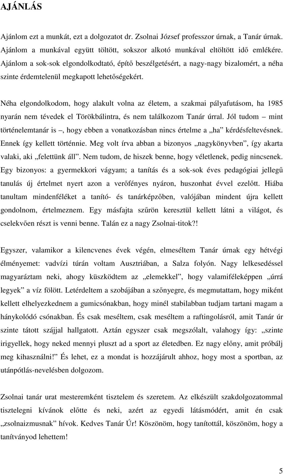 Néha elgondolkodom, hogy alakult volna az életem, a szakmai pályafutásom, ha 1985 nyarán nem tévedek el Törökbálintra, és nem találkozom Tanár úrral.