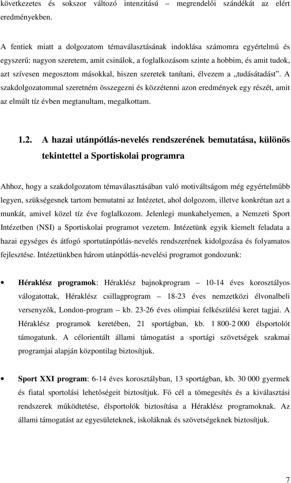másokkal, hiszen szeretek tanítani, élvezem a tudásátadást. A szakdolgozatommal szeretném összegezni és közzétenni azon eredmények egy részét, amit az elmúlt tíz évben megtanultam, megalkottam. 1.2.