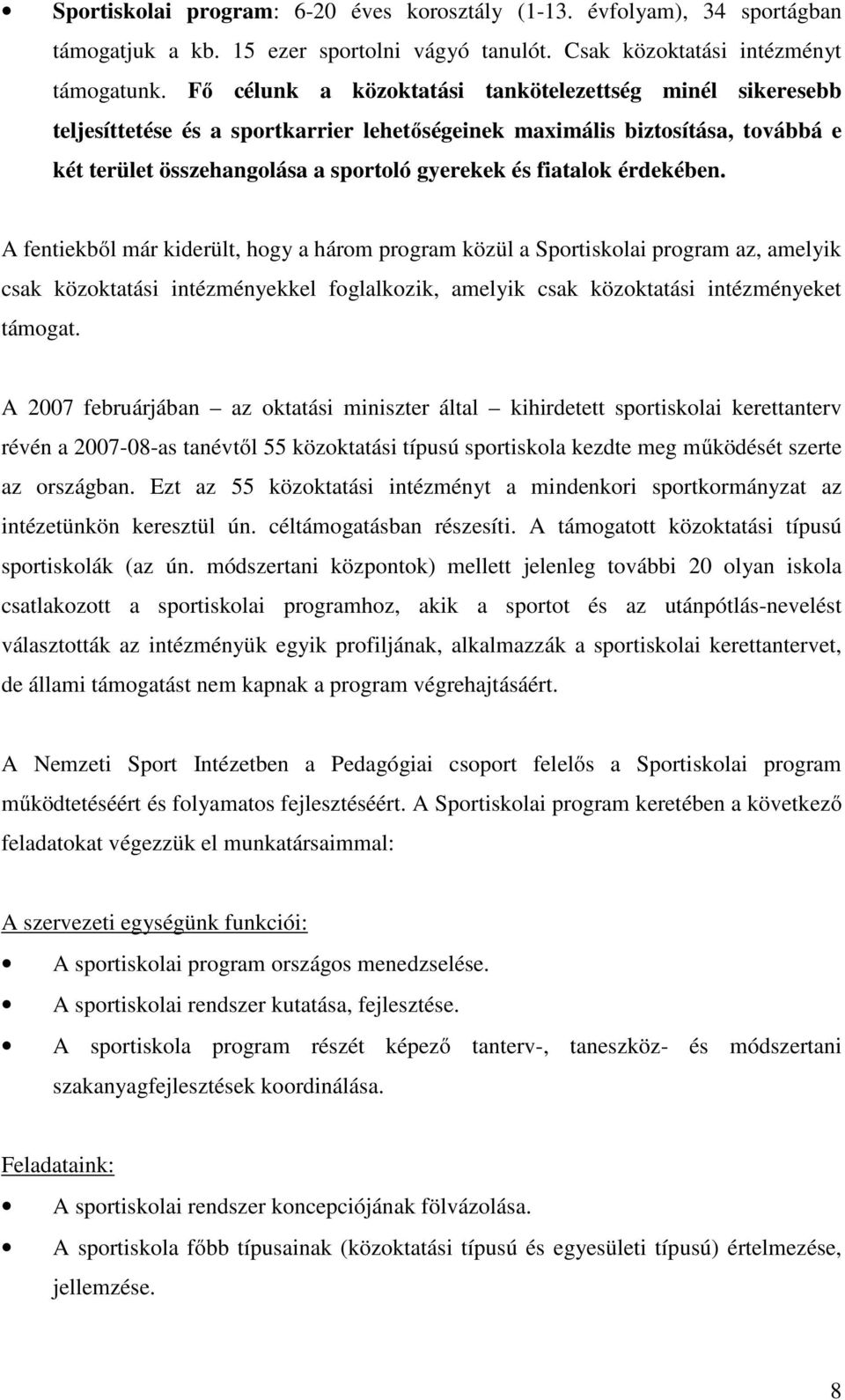 érdekében. A fentiekből már kiderült, hogy a három program közül a Sportiskolai program az, amelyik csak közoktatási intézményekkel foglalkozik, amelyik csak közoktatási intézményeket támogat.