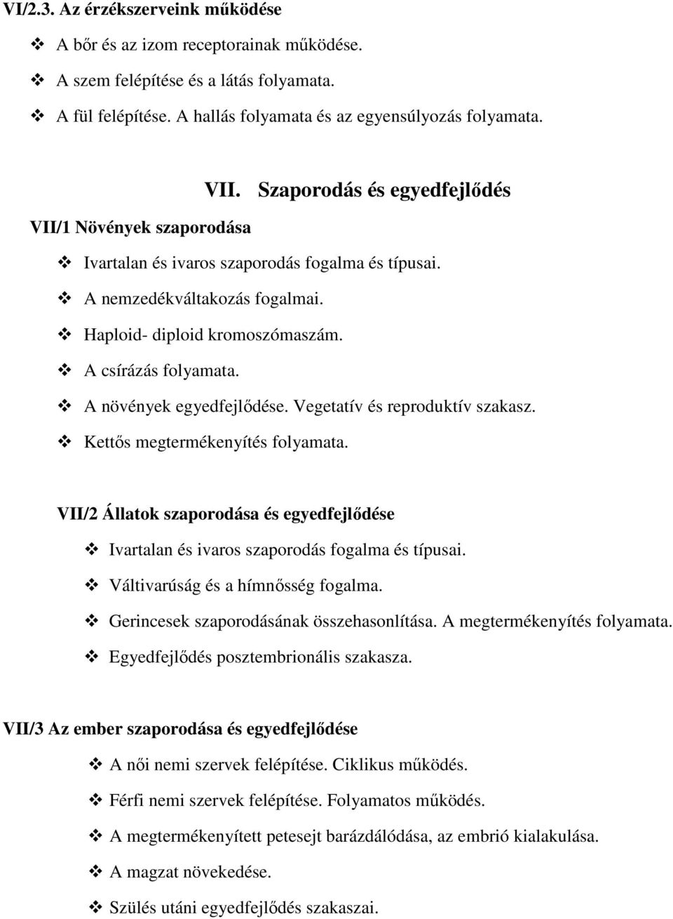 A növények egyedfejlődése. Vegetatív és reproduktív szakasz. Kettős megtermékenyítés folyamata. VII/2 Állatok szaporodása és egyedfejlődése Ivartalan és ivaros szaporodás fogalma és típusai.