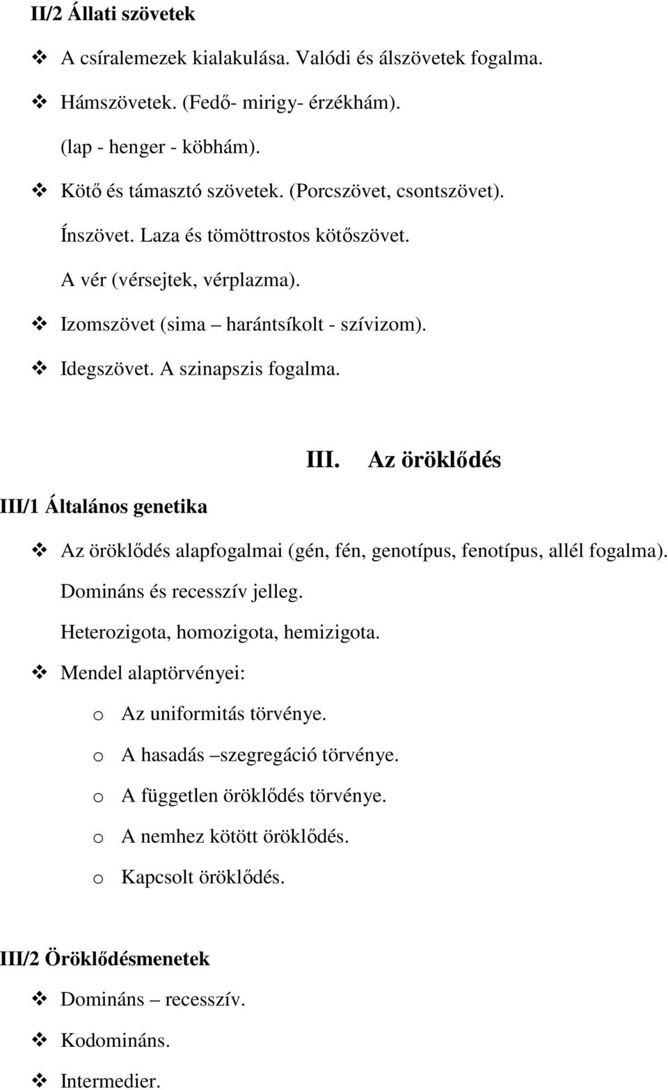 Az öröklődés III/1 Általános genetika Az öröklődés alapfogalmai (gén, fén, genotípus, fenotípus, allél fogalma). Domináns és recesszív jelleg. Heterozigota, homozigota, hemizigota.