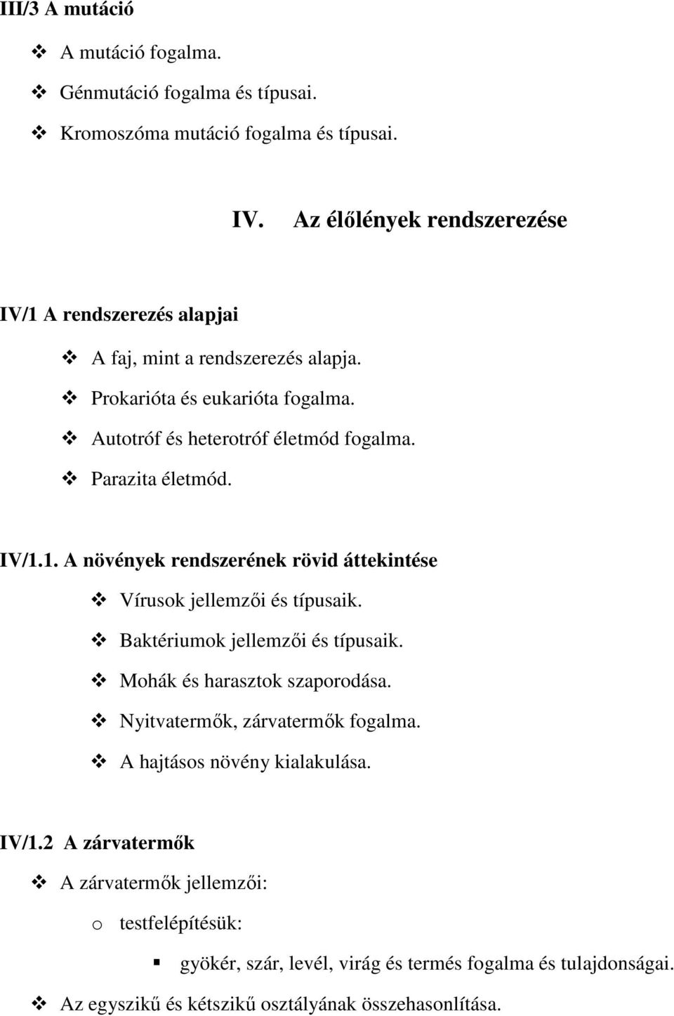 Parazita életmód. IV/1.1. A növények rendszerének rövid áttekintése Vírusok jellemzői és típusaik. Baktériumok jellemzői és típusaik. Mohák és harasztok szaporodása.