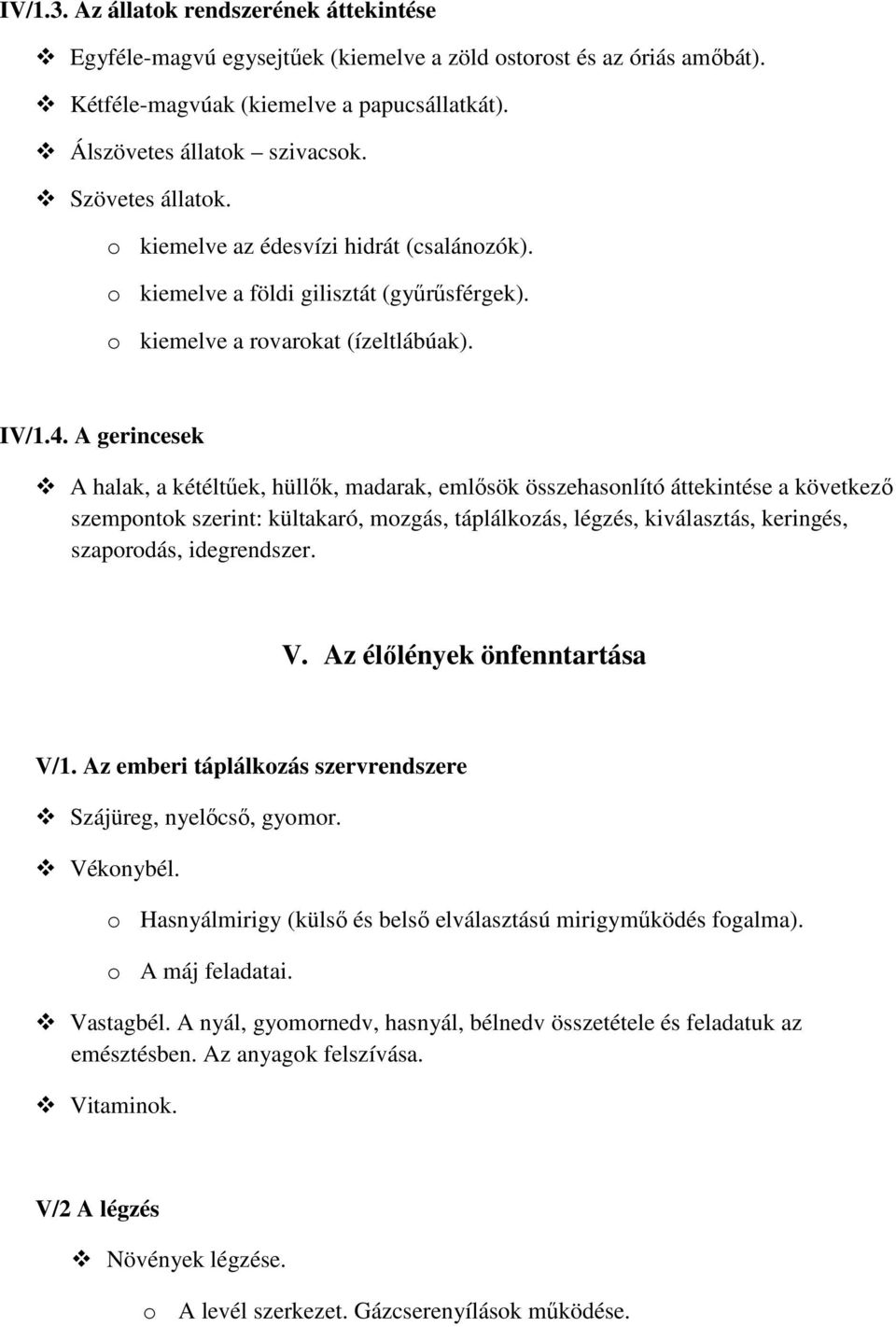 A gerincesek A halak, a kétéltűek, hüllők, madarak, emlősök összehasonlító áttekintése a következő szempontok szerint: kültakaró, mozgás, táplálkozás, légzés, kiválasztás, keringés, szaporodás,