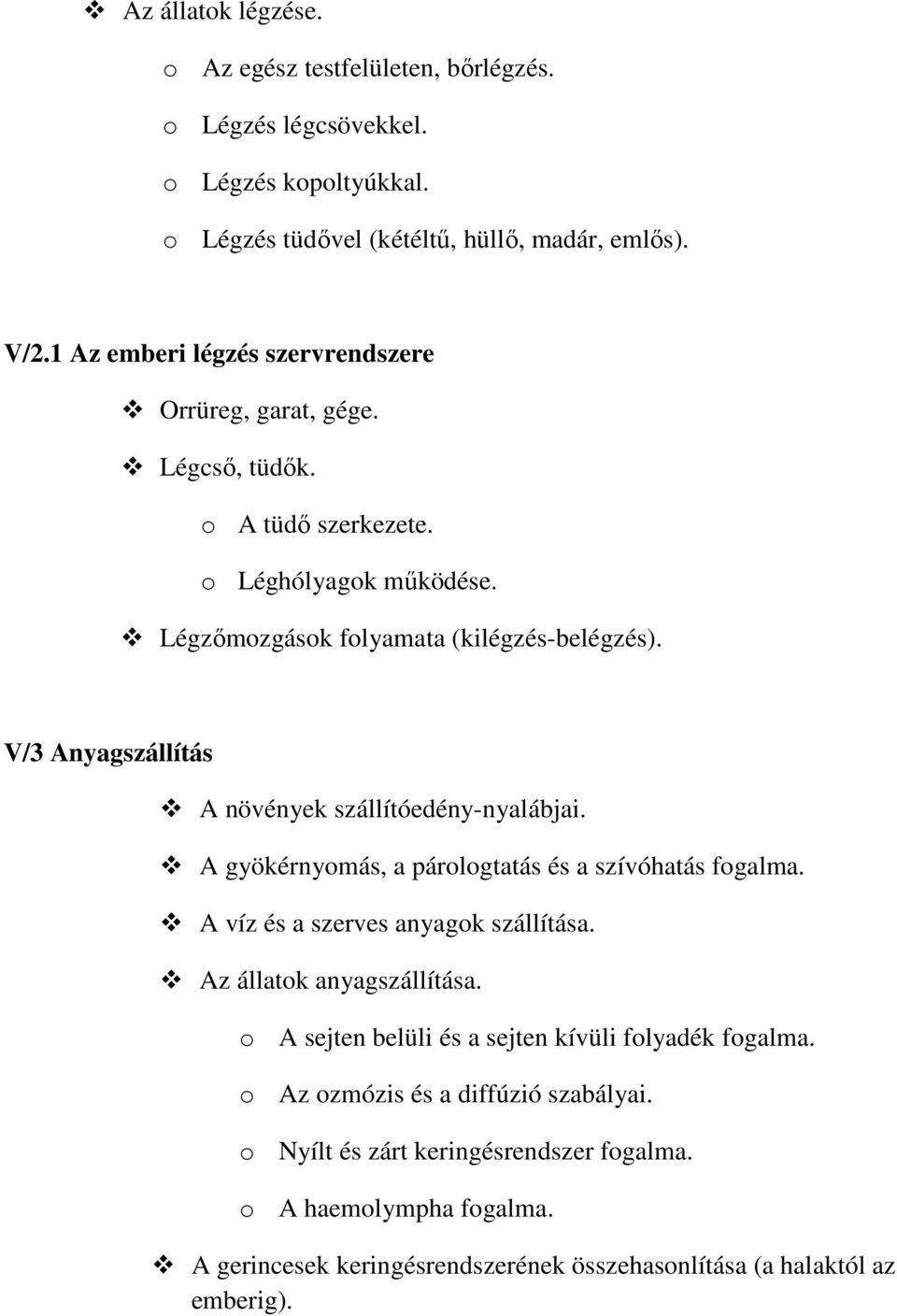 V/3 Anyagszállítás A növények szállítóedény-nyalábjai. A gyökérnyomás, a párologtatás és a szívóhatás fogalma. A víz és a szerves anyagok szállítása. Az állatok anyagszállítása.