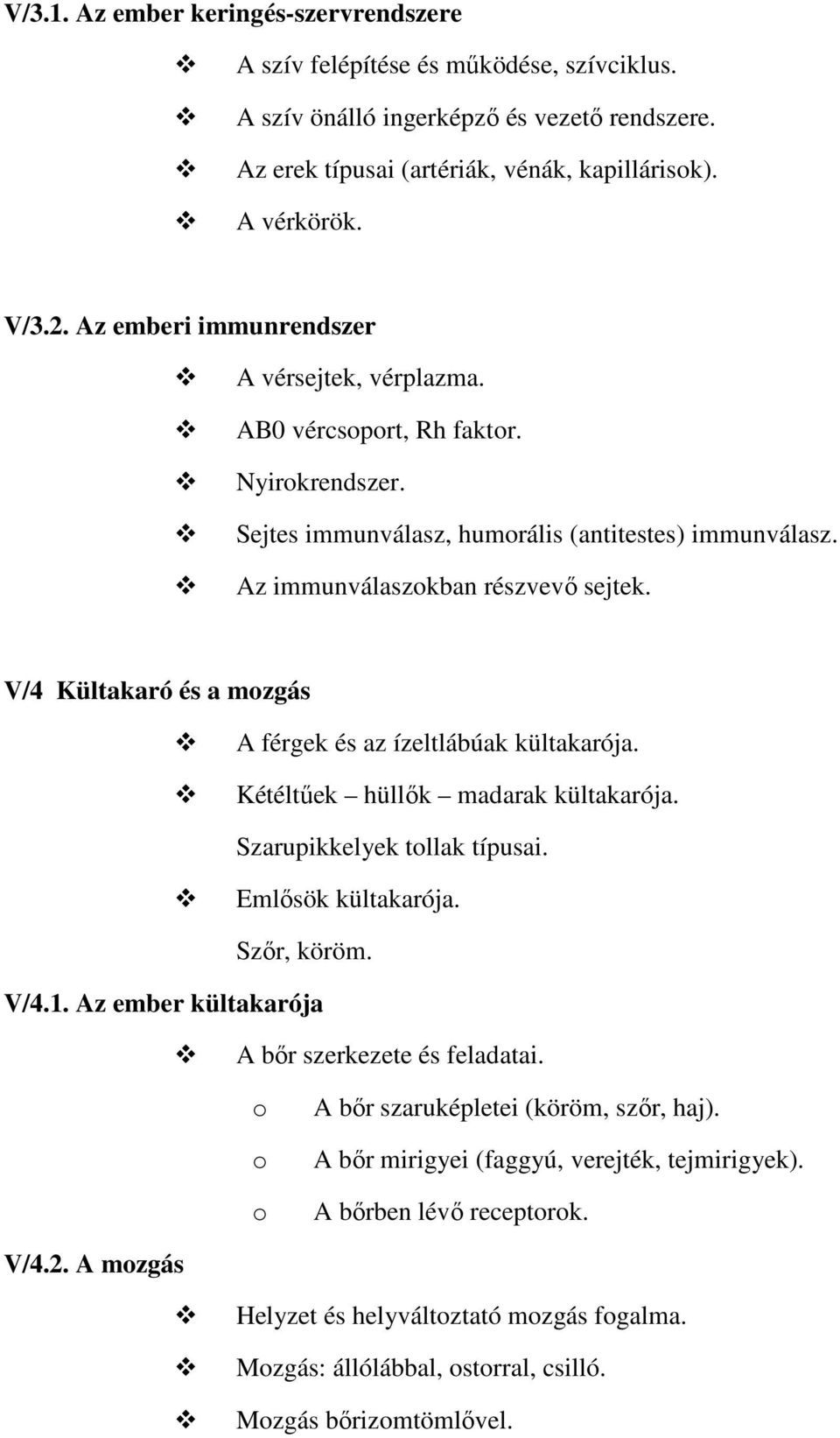 V/4 Kültakaró és a mozgás A férgek és az ízeltlábúak kültakarója. Kétéltűek hüllők madarak kültakarója. Szarupikkelyek tollak típusai. Emlősök kültakarója. Szőr, köröm. V/4.1.