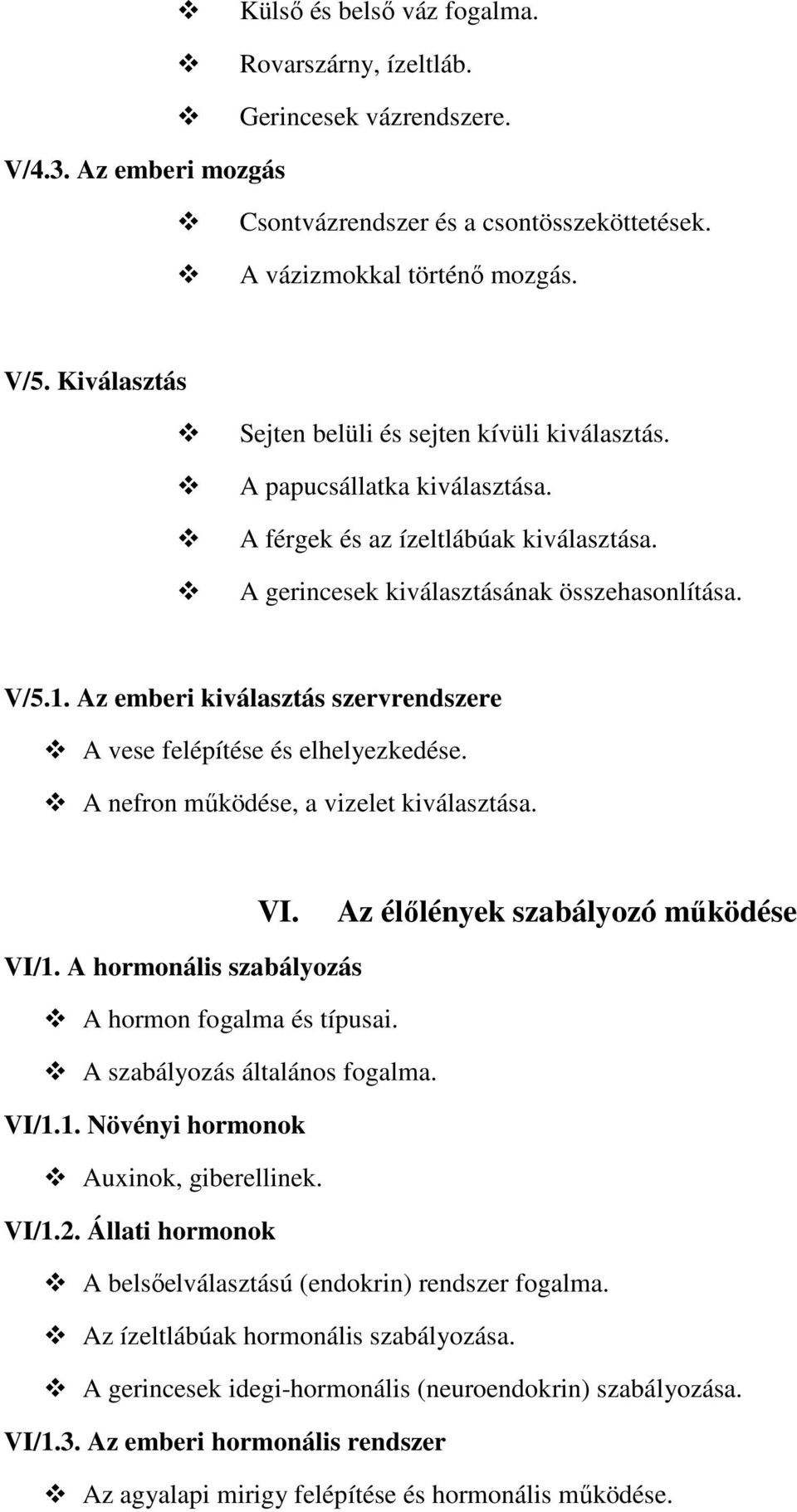 Az emberi kiválasztás szervrendszere A vese felépítése és elhelyezkedése. A nefron működése, a vizelet kiválasztása. VI. Az élőlények szabályozó működése VI/1.