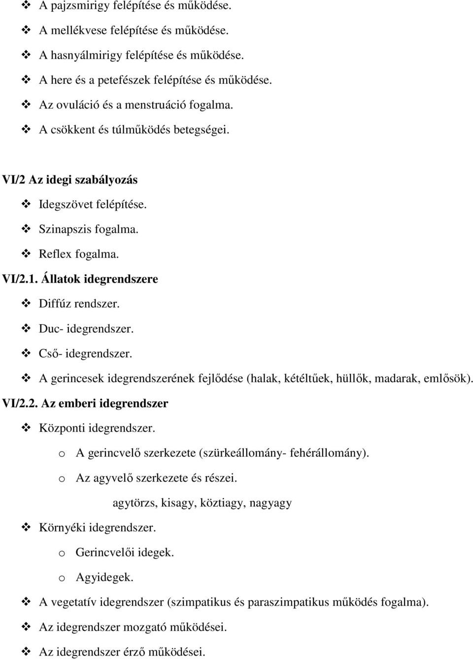 Cső- idegrendszer. A gerincesek idegrendszerének fejlődése (halak, kétéltűek, hüllők, madarak, emlősök). VI/2.2. Az emberi idegrendszer Központi idegrendszer.