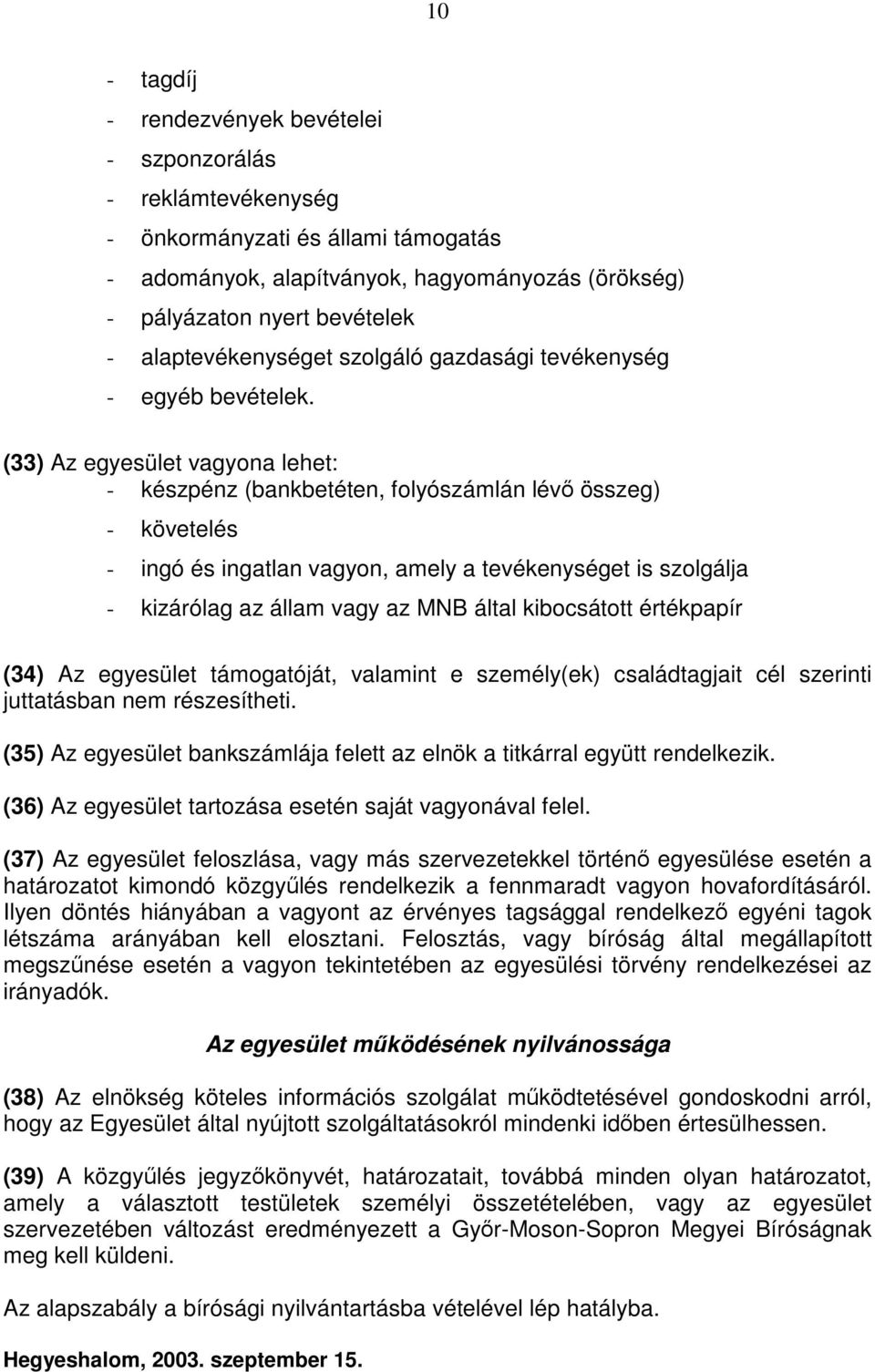 (33) Az egyesület vagyona lehet: - készpénz (bankbetéten, folyószámlán lévı összeg) - követelés - ingó és ingatlan vagyon, amely a tevékenységet is szolgálja - kizárólag az állam vagy az MNB által