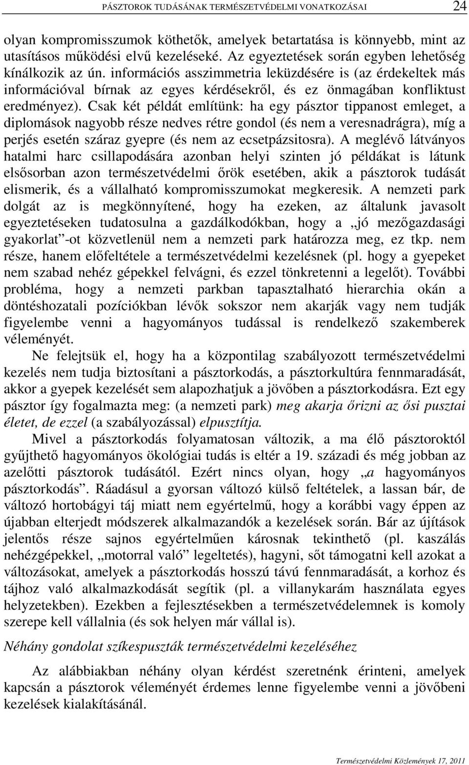Csak két példát említünk: ha egy pásztor tippanost emleget, a diplomások nagyobb része nedves rétre gondol (és nem a veresnadrágra), míg a perjés esetén száraz gyepre (és nem az ecsetpázsitosra).