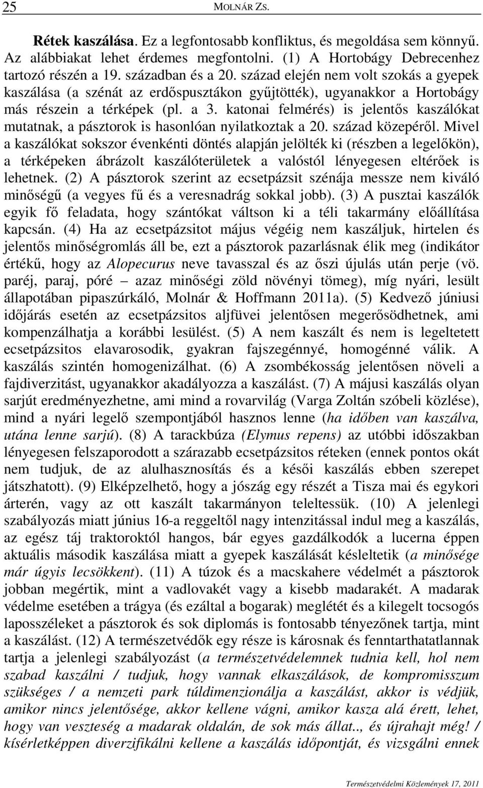 katonai felmérés) is jelentıs kaszálókat mutatnak, a pásztorok is hasonlóan nyilatkoztak a 20. század közepérıl.