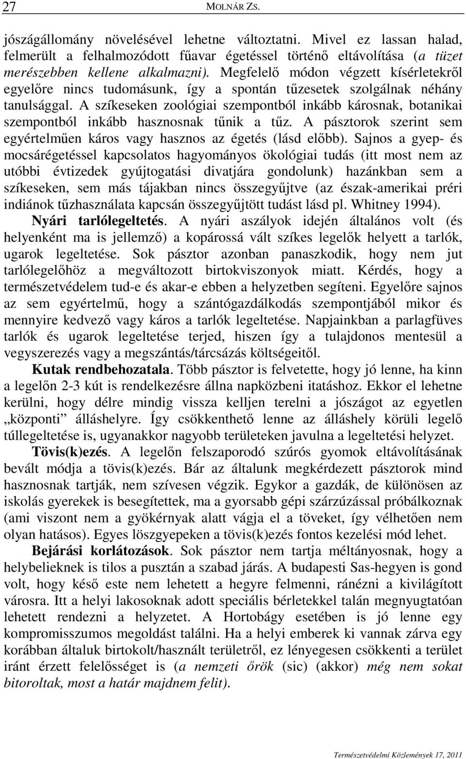 A szíkeseken zoológiai szempontból inkább károsnak, botanikai szempontból inkább hasznosnak tőnik a tőz. A pásztorok szerint sem egyértelmően káros vagy hasznos az égetés (lásd elıbb).