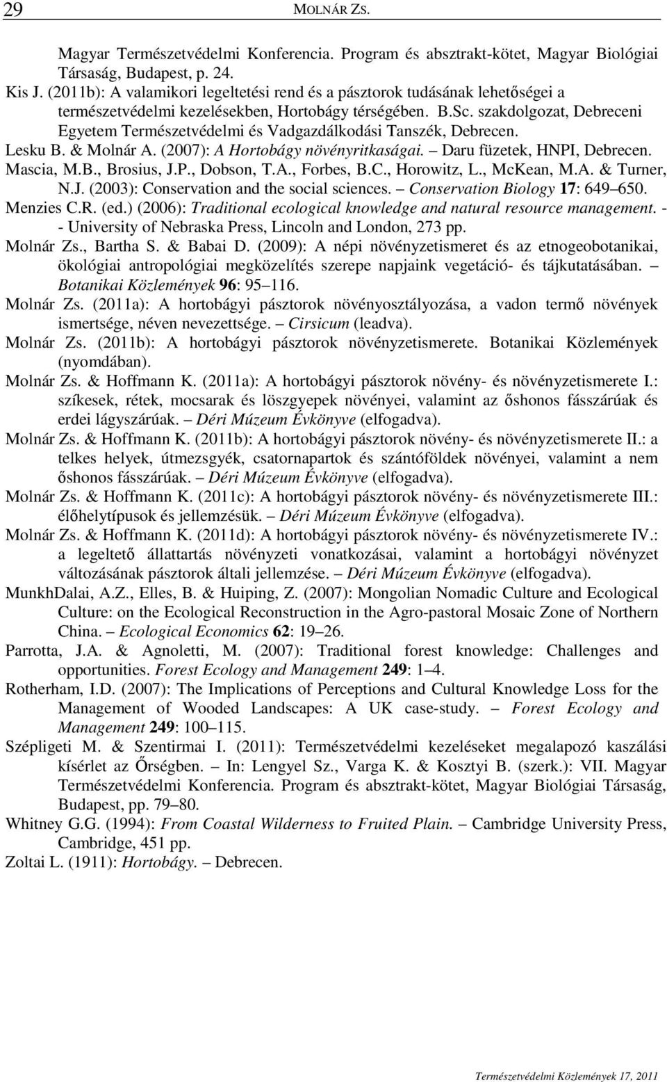 szakdolgozat, Debreceni Egyetem Természetvédelmi és Vadgazdálkodási Tanszék, Debrecen. Lesku B. & Molnár A. (2007): A Hortobágy növényritkaságai. Daru füzetek, HNPI, Debrecen. Mascia, M.B., Brosius, J.