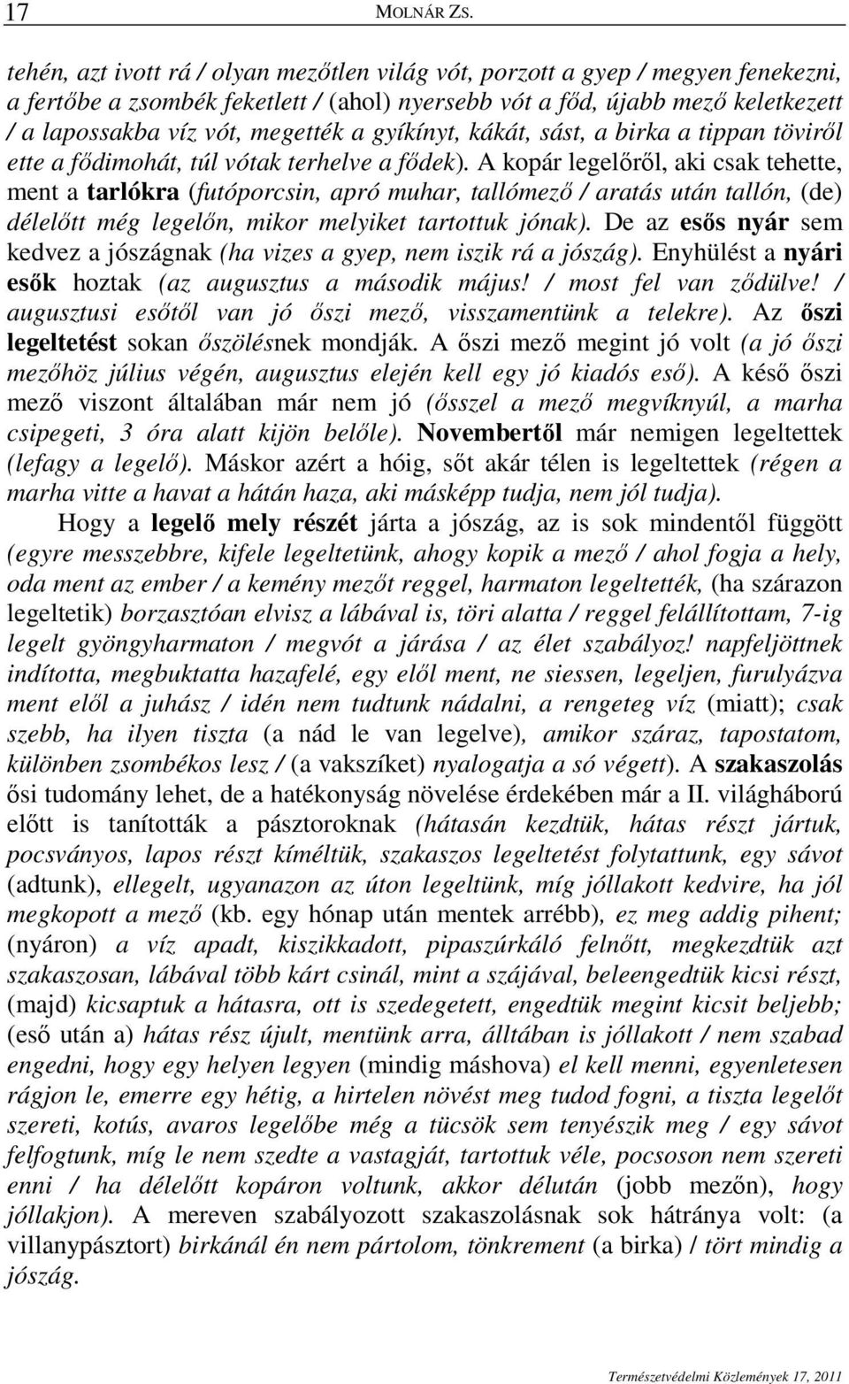 gyíkínyt, kákát, sást, a birka a tippan tövirıl ette a fıdimohát, túl vótak terhelve a fıdek).