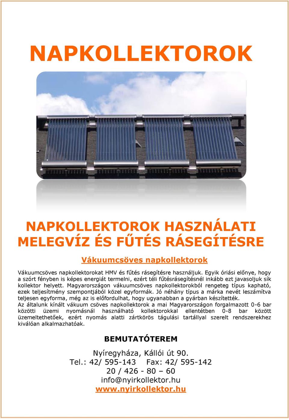 Magyarországon vákuumcsöves napkollektorokból rengeteg típus kapható, ezek teljesítmény szempontjából közel egyformák.