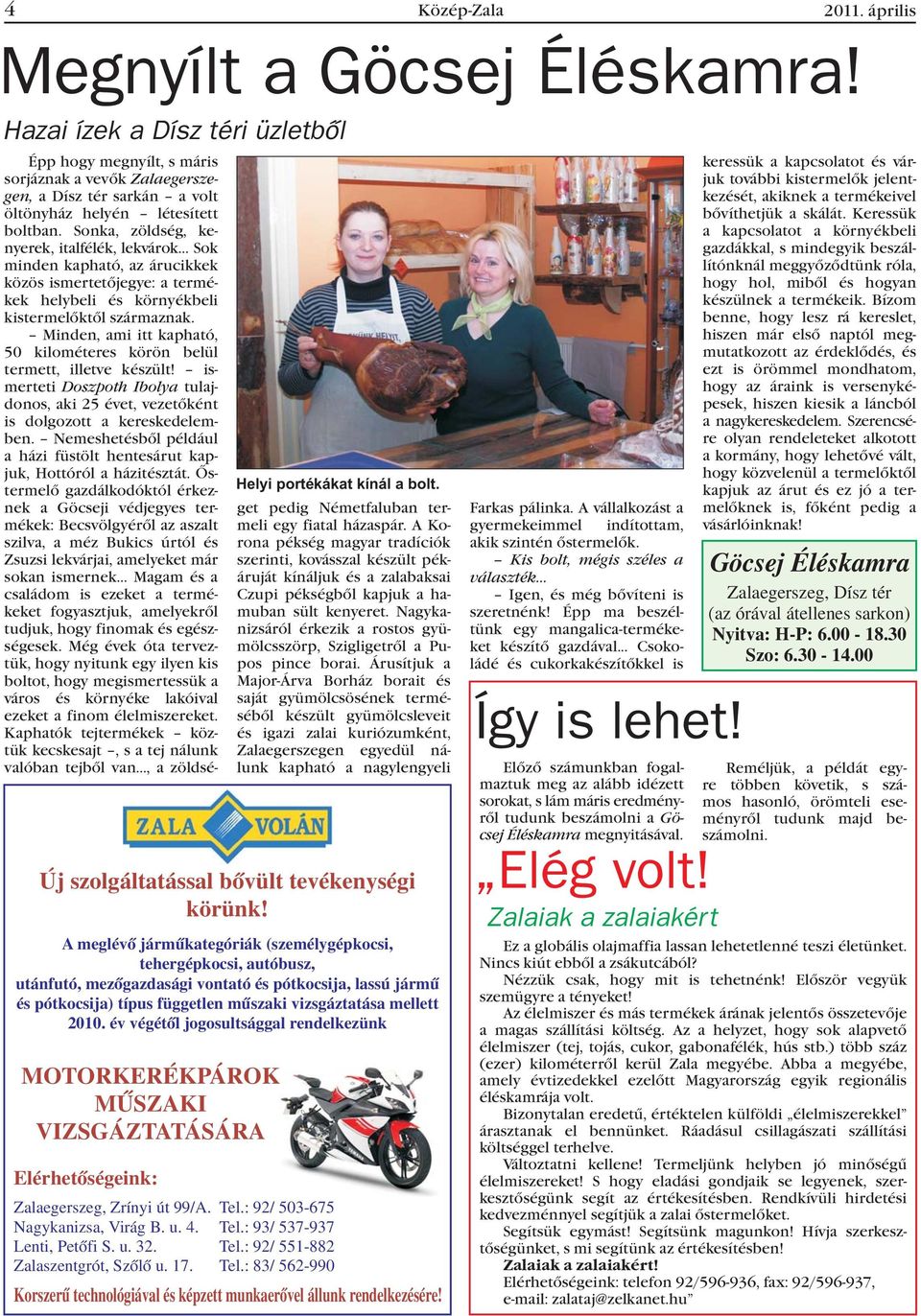 Sonka, zöldség, kenyerek, italfélék, lekvárok Sok minden kapható, az árucikkek közös ismertetõjegye: a termékek helybeli és környékbeli kistermelõktõl származnak.
