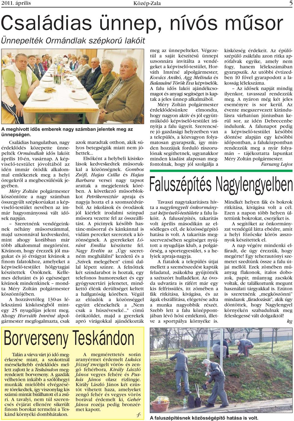 A képviselõ-testület jóvoltából az idén immár ötödik alkalommal emlékeztek meg a helyi öregekrõl a megbecsülésük jegyében.