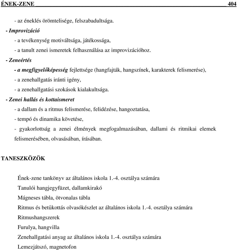 - Zenei hallás és kottaismeret - a dallam és a ritmus felismerése, felidézése, hangoztatása, - tempó és dinamika követése, - gyakorlottság a zenei élmények megfogalmazásában, dallami és ritmikai